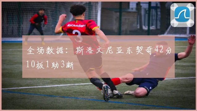 全场数据：斯洛文尼亚东契奇42分10板1助3断