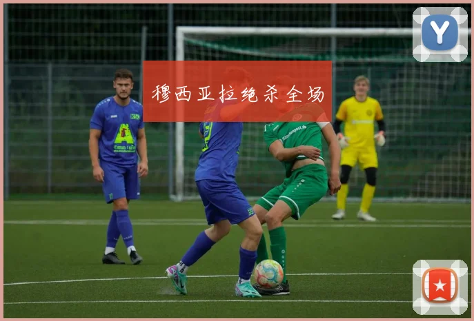 穆西亚拉绝杀全场