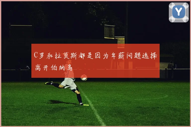 C罗和拉莫斯都是因为年薪问题选择离开伯纳乌