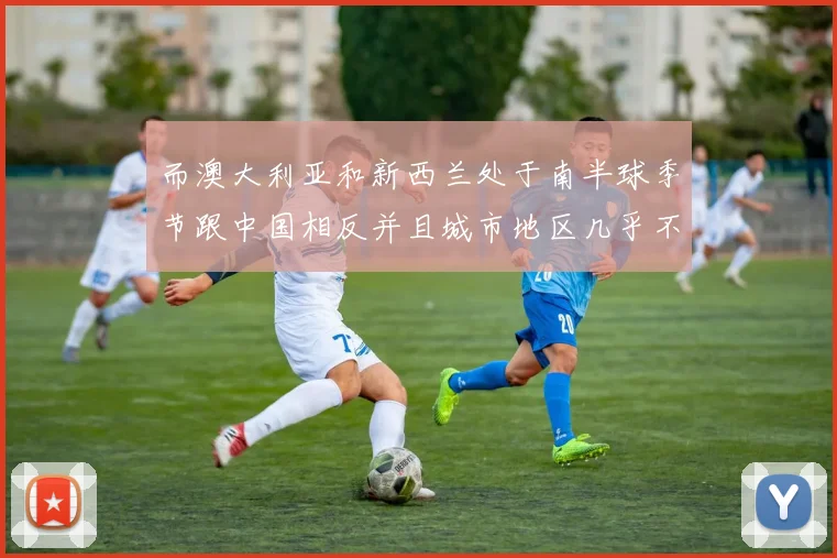 而澳大利亚和新西兰处于南半球季节跟中国相反并且城市地区几乎不下雪