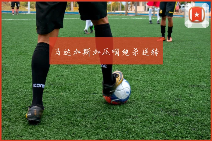 马达加斯加压哨绝杀逆转