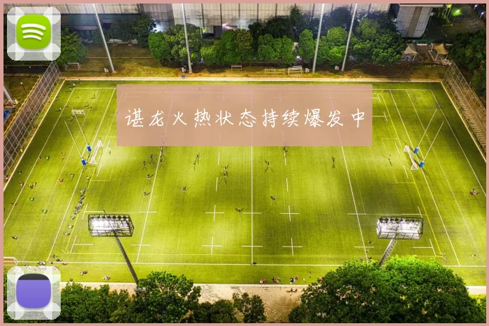谌龙火热状态持续爆发中