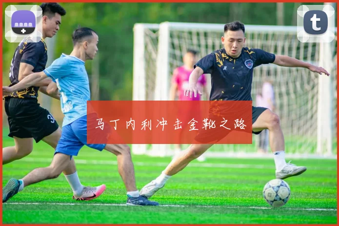 马丁内利冲击金靴之路