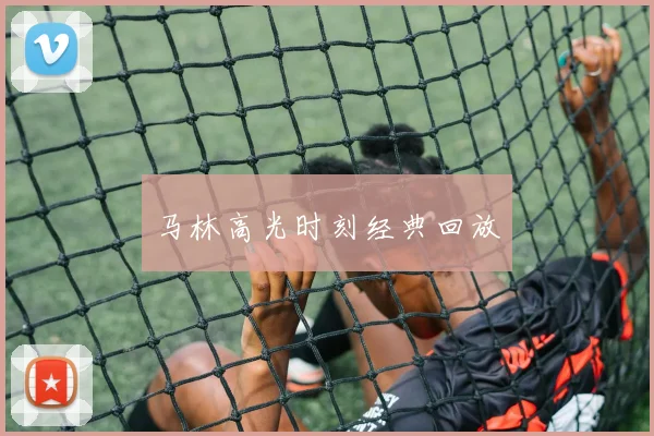 马林高光时刻经典回放