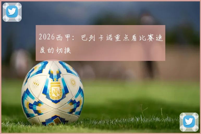 2026西甲：巴列卡诺重点看比赛速度的切换