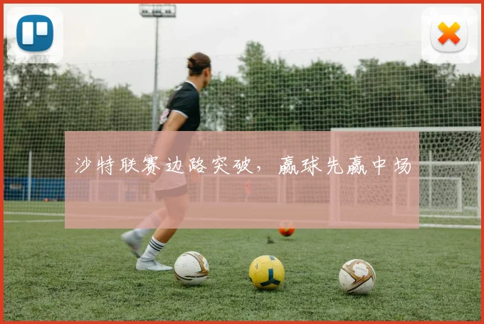 沙特联赛边路突破，赢球先赢中场